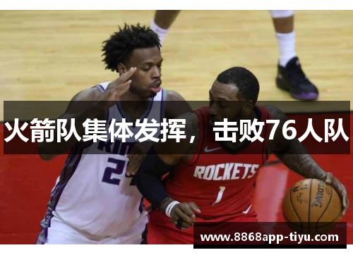 火箭队集体发挥，击败76人队
