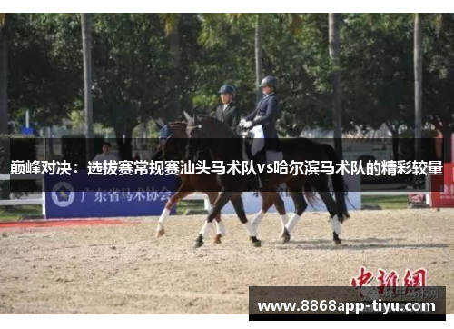 巅峰对决：选拔赛常规赛汕头马术队vs哈尔滨马术队的精彩较量