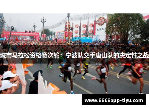 城市马拉松资格赛次轮：宁波队交手唐山队的决定性之战